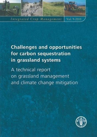 Challenges and Opportunities for Carbon Sequestration in Grassland Systems: A Technical Report on Grassland Management and Climate Migration by Food and Agriculture Organization of the United Nations 9789251064948