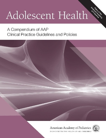 Adolescent Health: A Compendium of AAP Clinical Practice Guidelines and Policies by American Academy of Pediatrics 9781610024303