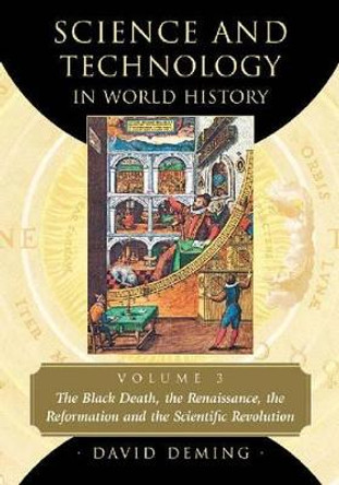 Science and Technology in World History, Volume 3: The Black Death, the Renaissance, the Reformation and the Scientific Revolution by David Deming 9780786461721