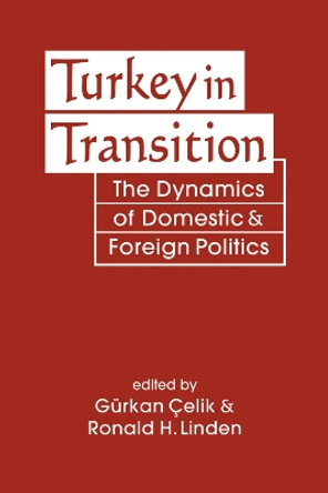 Turkey in Transition: The Dynamics of Domestic and Foreign Politics by Gurkan Celik 9781626378278