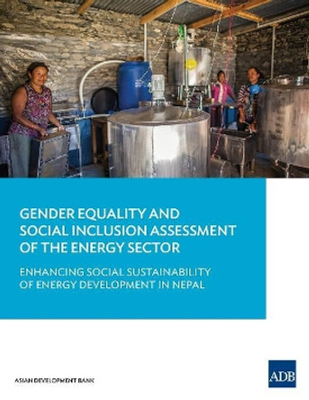 Gender Equality and Social Inclusion Assessment of the Energy Sector: Enhancing Social Sustainability of Energy Development in Nepal by Asian Development Bank 9789292610883