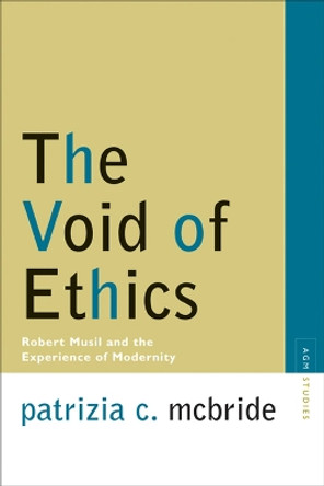 The Void of Ethics: Robert Musil and the Experience of Modernity by Patrizia C. McBride 9780810121096