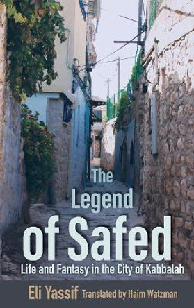 The Legend of Safed: Life and Fantasy in the City of Kabbalah by Eli Yassif 9780814341100