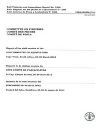 Report of the sixth session of the Sub-Committee on Aquaculture [Committee of Fisheries]: Cape Town, South Africa, 26-30 March 2012 by Food and Agriculture Organization 9789250072548
