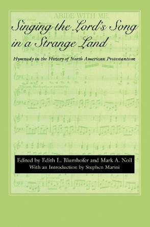 Singing the Lord's Song in a Strange Land: Hymnody in the History of North American Protestantism by Edith L. Blumhofer 9780817355449