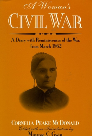 A Woman's Civil War: A Diary with Reminiscences of the War, from March 1862 by Cornelia Peake McDonald 9780299132644
