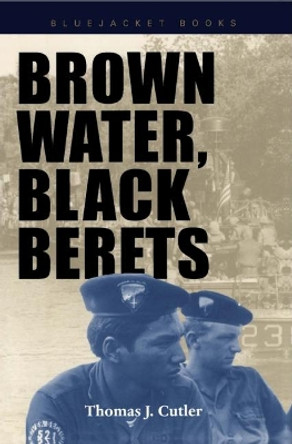 Brown Water, Black Berets: Coastal and Riverine Warfare in Vietnam by Thomas J. Cutler 9781557501967