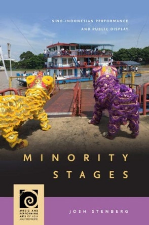 Minority Stages: Sino-Indonesian Performance and Public Display by Josh Stenberg 9780824876715