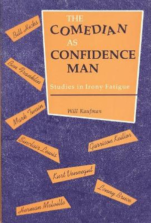 The Comedian as Confidence Man: Studies in Irony Fatigue by Will Kaufman 9780814346792