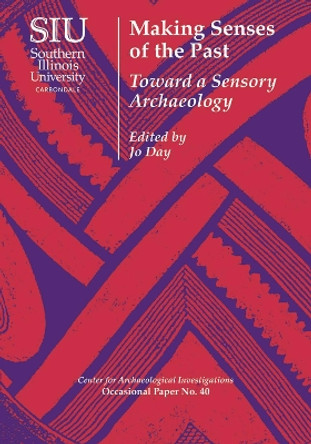 Making Senses of the Past: Toward a Sensory Archaeology by Jo Day 9780809332878