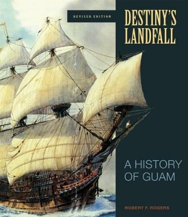 Destiny'S Landfall: A History of Guam by Robert F. Rogers 9780824833343