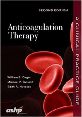 Anticoagulation Therapy: A Clinical Practice Guide by William E. Dager 9781585284894