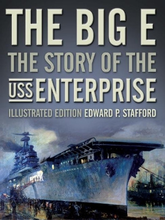 The Big E: The Story of the USS Enterprise by Edward P. Stafford 9781591148029