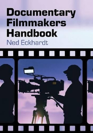 Documentary Filmmakers Handbook by Ned Eckhardt 9780786460434