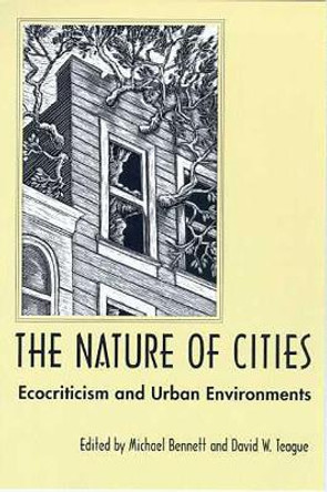 The Nature of Cities: Ecocriticism and Urban Environments by Michael Bennett 9780816519491