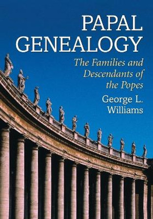 Papal Genealogy: The Families and Descendants of the Popes by George L. Williams 9780786420711