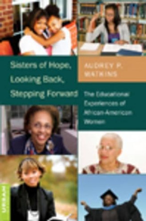 Sisters of Hope, Looking Back, Stepping Forward: The Educational Experiences of African-American Women by Audrey P. Watkins 9781433102929