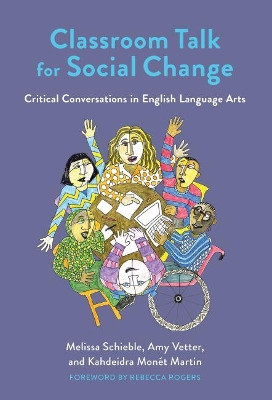 Classroom Talk for Social Change: Critical Conversations in English Language Arts by Melissa Schieble 9780807763483