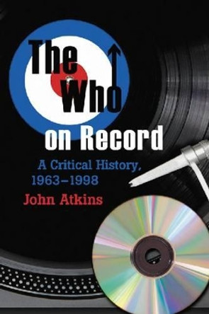 The &quot;&quot;Who&quot;&quot; on Record: A Critical History, 1963-1998 by John Atkins 9780786440979