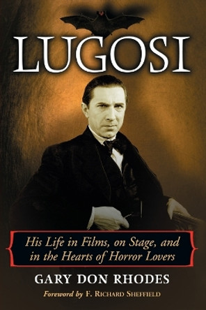 Lugosi: His Life in Films, on Stage, and in the Hearts of Horror Lovers by Gary Don Rhodes 9780786427659