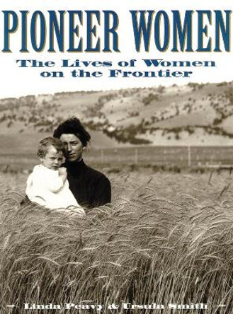 Pioneer Women: The Lives of Women on the Frontier by Linda Peavy 9780806130545