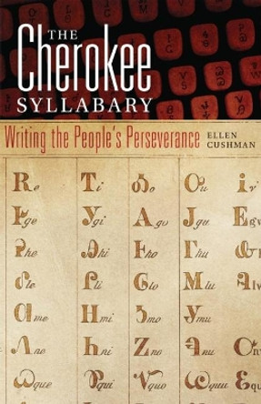 The Cherokee Syllabary: Writing the People's Perseverance by University Ellen Cushman 9780806142203