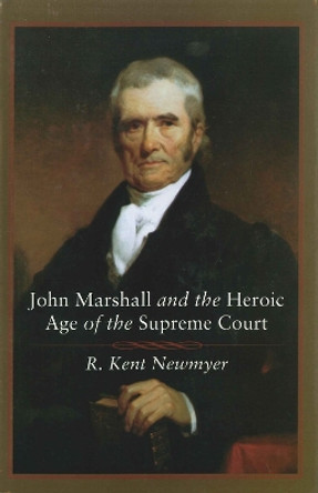 John Marshall and the Heroic Age of the Supreme Court by R. Kent Newmyer 9780807132494