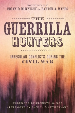 The Guerrilla Hunters: Irregular Conflicts during the Civil War by Brian D. McKnight 9780807164976