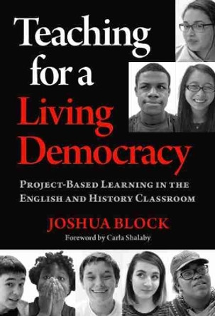 Teaching for a Living Democracy: Project-Based Learning in the English and History Classroom by Joshua Block 9780807764169