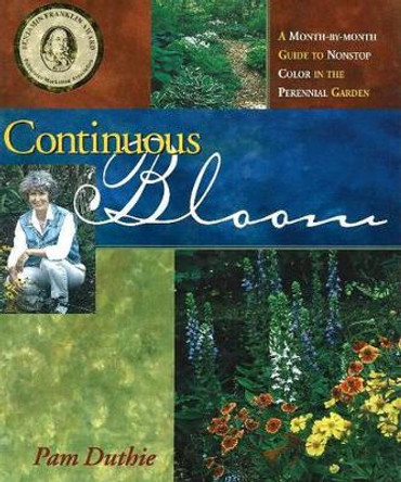 Continuous Bloom: A Month-by-Month Guide to Nonstop Color in the Perennial Garden by Pam Duthie 9781883052232