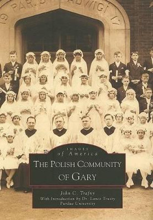 The Polish Community of Gary by John C. Trafny 9780738508382