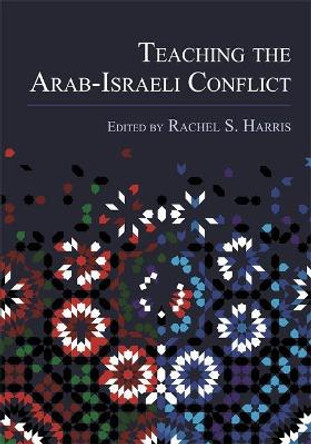 Teaching the Arab-Israeli Conflict by Rachel S. Harris 9780814346761