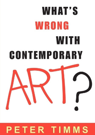 What's Wrong with Contemporary Art? by Peter Timms 9780868404073