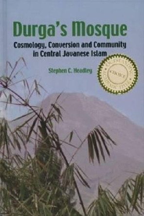 Durga's Mosque: Cosmology, Conversion and Community in Central Javanese Islam by Stephen C. Headley 9789812302427 Durga's Mosque: Cosmology, Conversion and Community in Central Javanese Islam by Stephen C. Headley 9789812302427