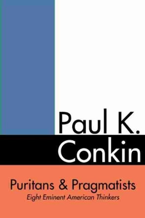 Puritans and Pragmatists: Eight Eminent American Thinkers by Paul K. Conkin 9781932792553