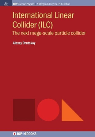 International Linear Collider (ILC): The Next Mega-scale Particle Collider by Alexey Drutskoy 9781643273235