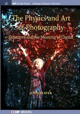 The Physics and Art of Photography, Volume 3: Detectors and the Meaning of Digital by John Beaver 9781643273877