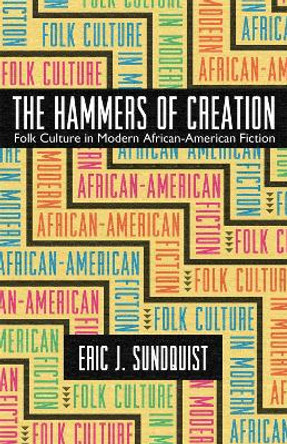 The Hammers of Creation: Folk Culture in Modern African-American Fiction by Eric J. Sundquist 9780820327945