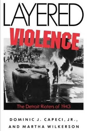 Layered  Violence: The Detroit Rioters of 1943 by Dominic J. Capeci 9781604733747