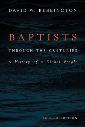 Baptists through the Centuries: A History of a Global People by David W. Bebbington 9781481309486