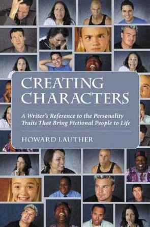 Creating Characters: A Writer's Reference to the Personality Traits That Bring Fictional People to Life by Howard Lauther 9780786420315