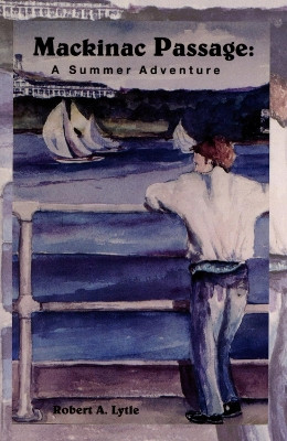 Mackinac Passages: A Summer Adventure by Robert S. Lytle 9781882376117