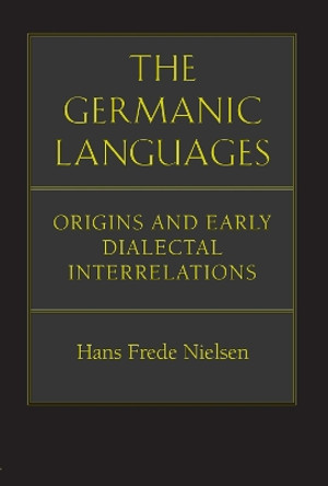 The Germanic Languages: Origins and Early Dialectal Interrelations by Hans Frede Nielsen 9780817304232