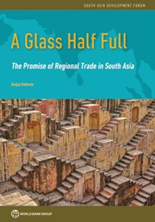 A glass half full: the promise of regional trade in South Asia by Sanjay Kathuria 9781464812941