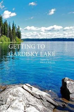 Getting to Gardisky Lake by Paul J. Willis 9781622881154