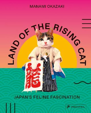 Land of the Rising Cat: Japan's Feline Fascination by Manami Okazaki