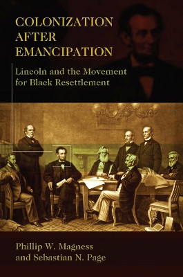 Colonization after Emancipation: Lincoln and the Movement for Black Resettlement by Phillip W. Magness 9780826221490