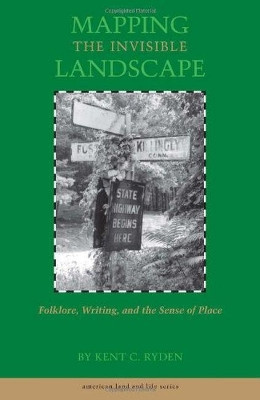 Mapping the Invisible Landscape: Folklore, Writing, and the Sense of Place by Kent C. Ryden 9780877454144