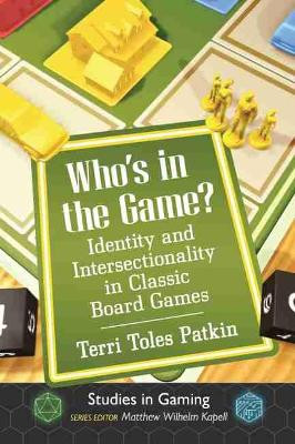 Who's in the Game?: Identity and Intersectionality in Classic Board Games by Terri Toles Patkin 9781476676913