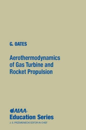 Aerothermodynamics of Gas Turbine and Rocket Propulsion by Gordon Oates 9781563472411